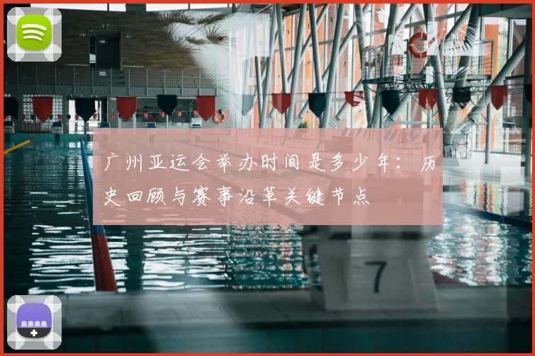 广州亚运会举办时间是多少年:历史回顾与赛事沿革关键节点