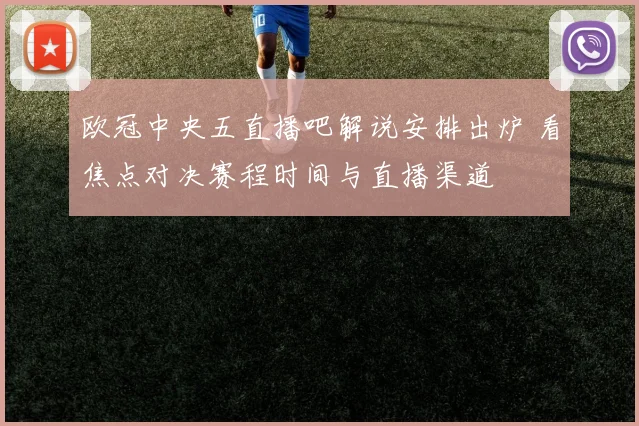 欧冠中央五直播吧解说安排出炉 看焦点对决赛程时间与直播渠道